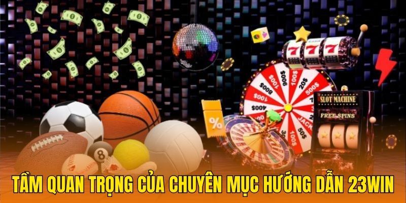 Tầm quan trọng của chuyên mục hướng dẫn 23WIN